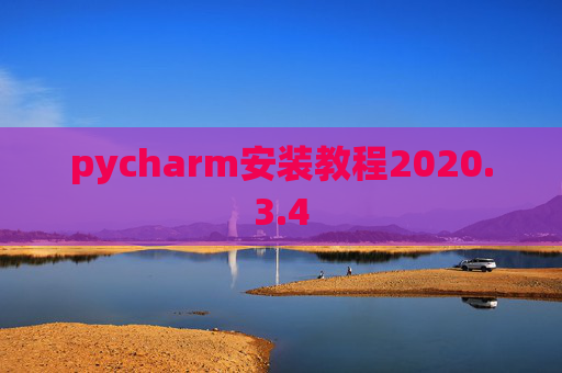 pycharm安装教程2020.3.4 pycharm安装教程2020.3.4